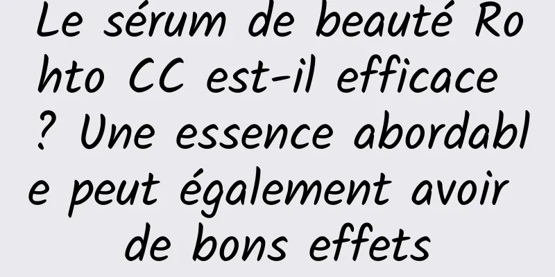 Le sérum de beauté Rohto CC est-il efficace ? Une essence abordable peut également avoir de bons effets