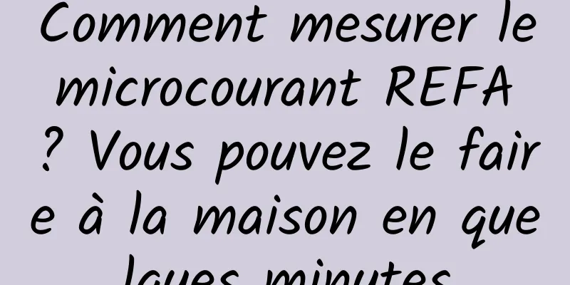 Comment mesurer le microcourant REFA ? Vous pouvez le faire à la maison en quelques minutes