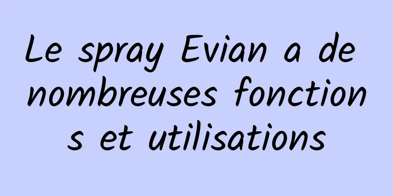 Le spray Evian a de nombreuses fonctions et utilisations
