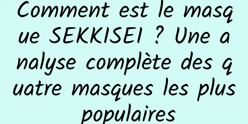 Comment est le masque SEKKISEI ? Une analyse complète des quatre masques les plus populaires