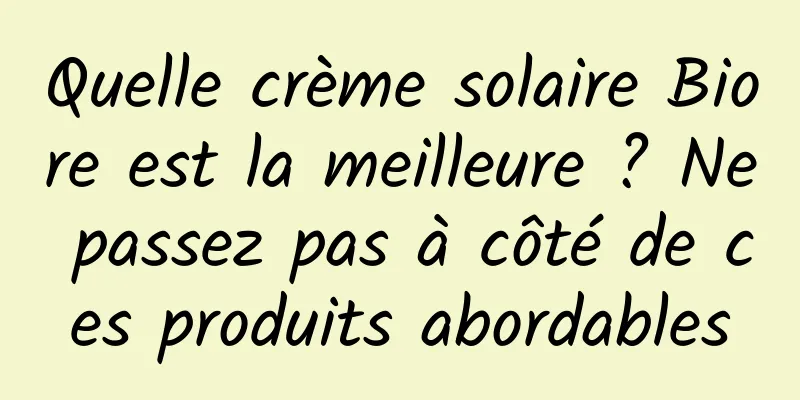 Quelle crème solaire Biore est la meilleure ? Ne passez pas à côté de ces produits abordables