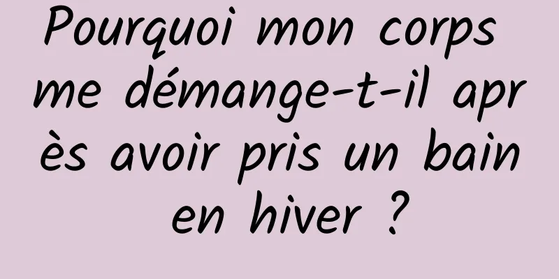 Pourquoi mon corps me démange-t-il après avoir pris un bain en hiver ?