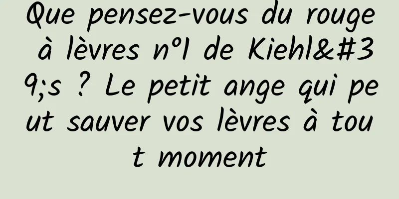Que pensez-vous du rouge à lèvres n°1 de Kiehl's ? Le petit ange qui peut sauver vos lèvres à tout moment