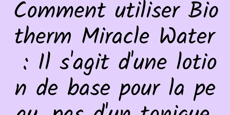 Comment utiliser Biotherm Miracle Water : Il s'agit d'une lotion de base pour la peau, pas d'un tonique.