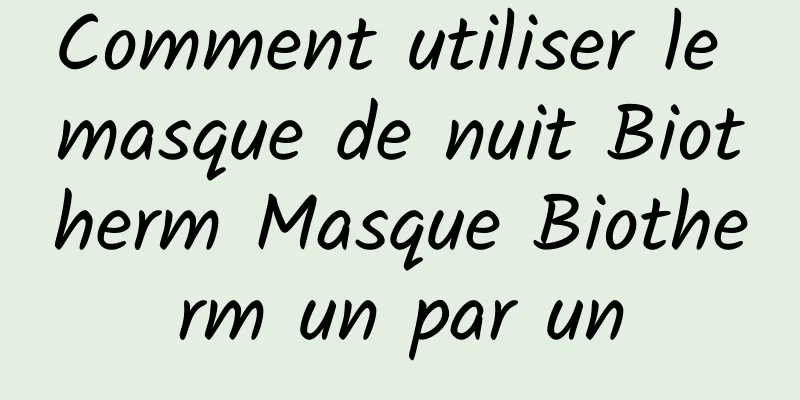Comment utiliser le masque de nuit Biotherm Masque Biotherm un par un
