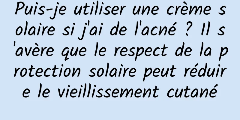 Puis-je utiliser une crème solaire si j'ai de l'acné ? Il s'avère que le respect de la protection solaire peut réduire le vieillissement cutané