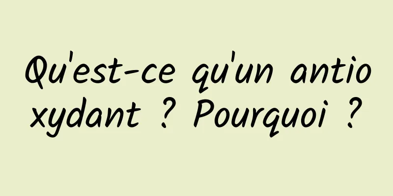Qu'est-ce qu'un antioxydant ? Pourquoi ?