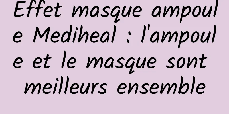 Effet masque ampoule Mediheal : l'ampoule et le masque sont meilleurs ensemble