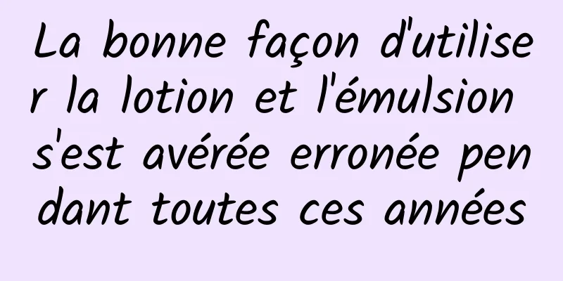 La bonne façon d'utiliser la lotion et l'émulsion s'est avérée erronée pendant toutes ces années