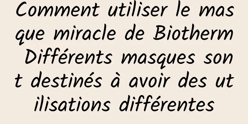 Comment utiliser le masque miracle de Biotherm Différents masques sont destinés à avoir des utilisations différentes