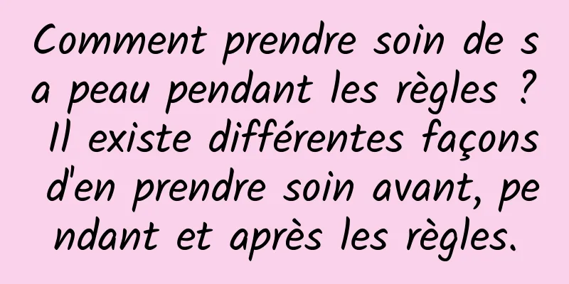 Comment prendre soin de sa peau pendant les règles ? Il existe différentes façons d'en prendre soin avant, pendant et après les règles.
