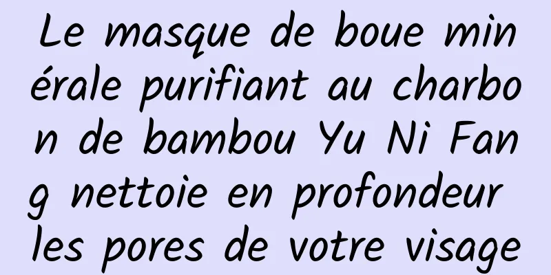 Le masque de boue minérale purifiant au charbon de bambou Yu Ni Fang nettoie en profondeur les pores de votre visage