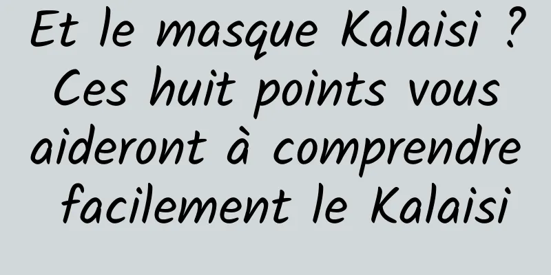 Et le masque Kalaisi ? Ces huit points vous aideront à comprendre facilement le Kalaisi