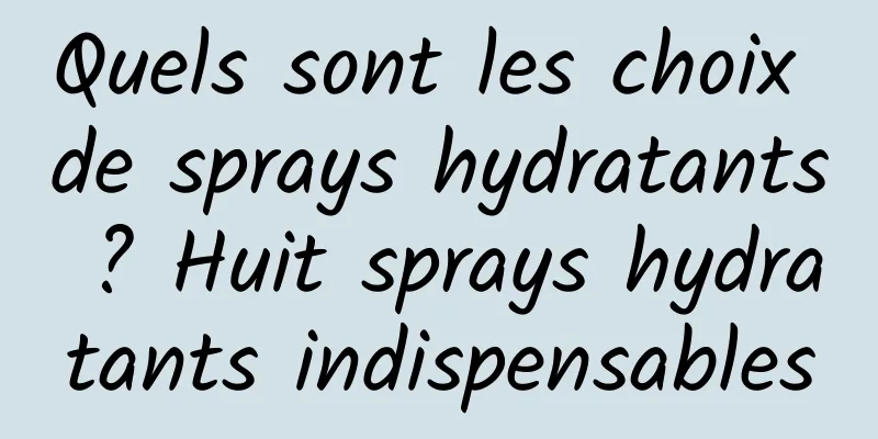 Quels sont les choix de sprays hydratants ? Huit sprays hydratants indispensables
