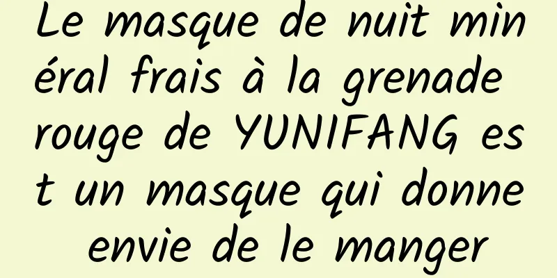 Le masque de nuit minéral frais à la grenade rouge de YUNIFANG est un masque qui donne envie de le manger