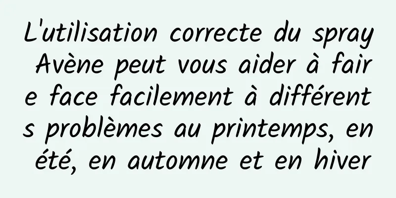 L'utilisation correcte du spray Avène peut vous aider à faire face facilement à différents problèmes au printemps, en été, en automne et en hiver