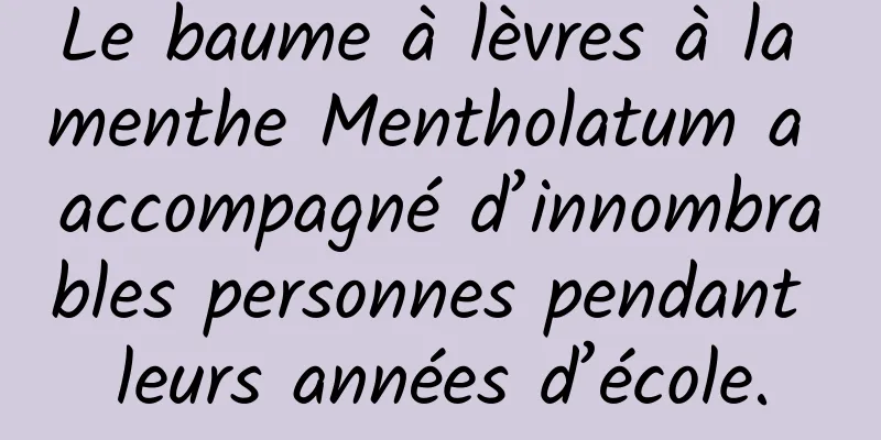 Le baume à lèvres à la menthe Mentholatum a accompagné d’innombrables personnes pendant leurs années d’école.