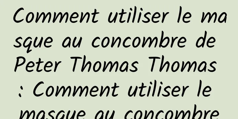 Comment utiliser le masque au concombre de Peter Thomas Thomas : Comment utiliser le masque au concombre