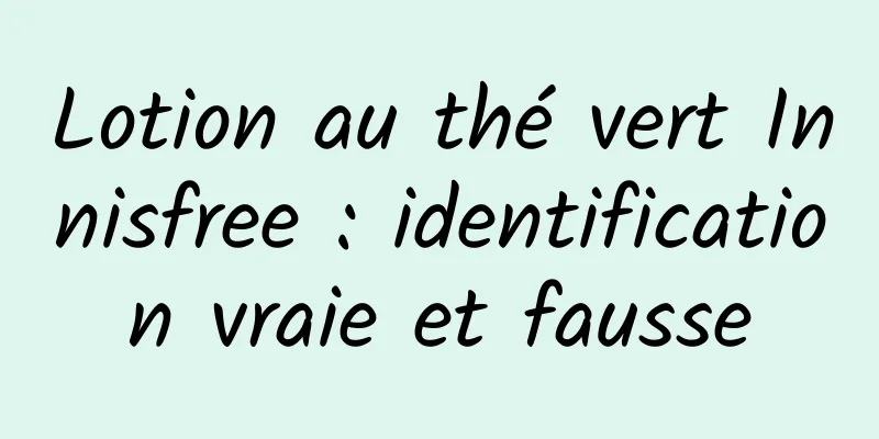 Lotion au thé vert Innisfree : identification vraie et fausse