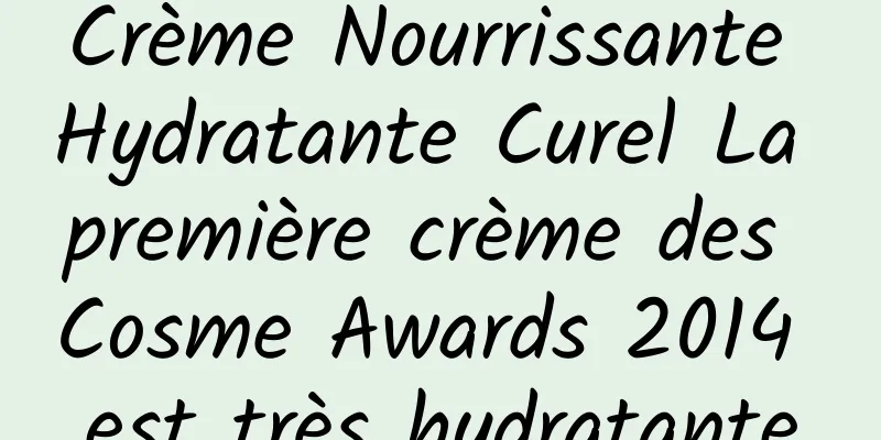 Crème Nourrissante Hydratante Curel La première crème des Cosme Awards 2014 est très hydratante