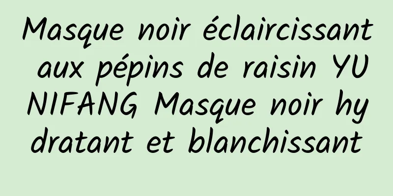 Masque noir éclaircissant aux pépins de raisin YUNIFANG Masque noir hydratant et blanchissant