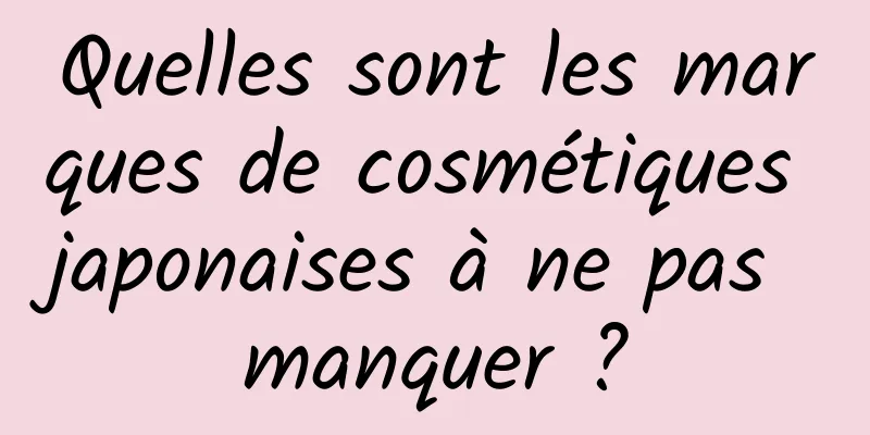 Quelles sont les marques de cosmétiques japonaises à ne pas manquer ?