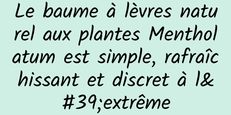 Le baume à lèvres naturel aux plantes Mentholatum est simple, rafraîchissant et discret à l'extrême