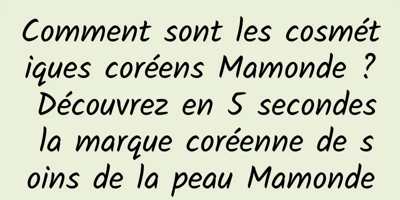 Comment sont les cosmétiques coréens Mamonde ? Découvrez en 5 secondes la marque coréenne de soins de la peau Mamonde