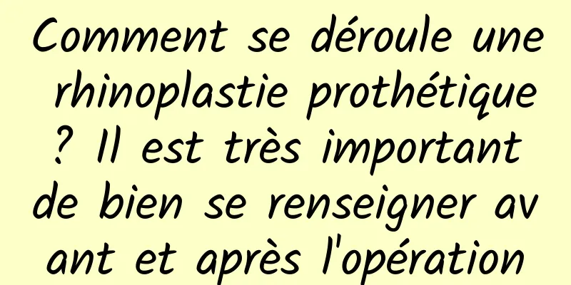 Comment se déroule une rhinoplastie prothétique ? Il est très important de bien se renseigner avant et après l'opération
