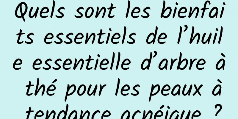Quels sont les bienfaits essentiels de l’huile essentielle d’arbre à thé pour les peaux à tendance acnéique ?