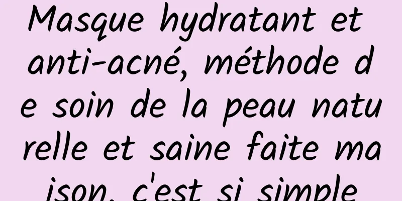 Masque hydratant et anti-acné, méthode de soin de la peau naturelle et saine faite maison, c'est si simple