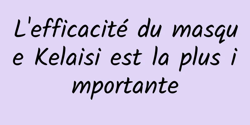 L'efficacité du masque Kelaisi est la plus importante