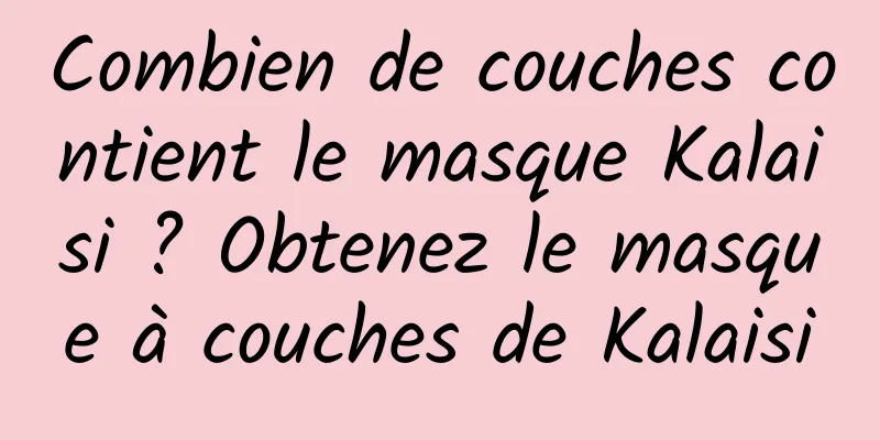 Combien de couches contient le masque Kalaisi ? Obtenez le masque à couches de Kalaisi