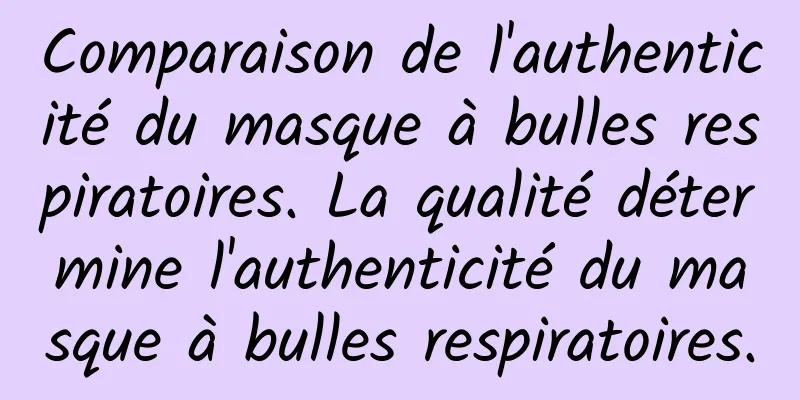 Comparaison de l'authenticité du masque à bulles respiratoires. La qualité détermine l'authenticité du masque à bulles respiratoires.