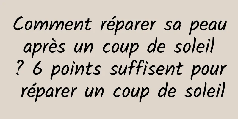 Comment réparer sa peau après un coup de soleil ? 6 points suffisent pour réparer un coup de soleil