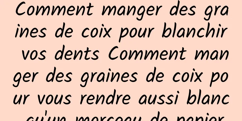 Comment manger des graines de coix pour blanchir vos dents Comment manger des graines de coix pour vous rendre aussi blanc qu'un morceau de papier