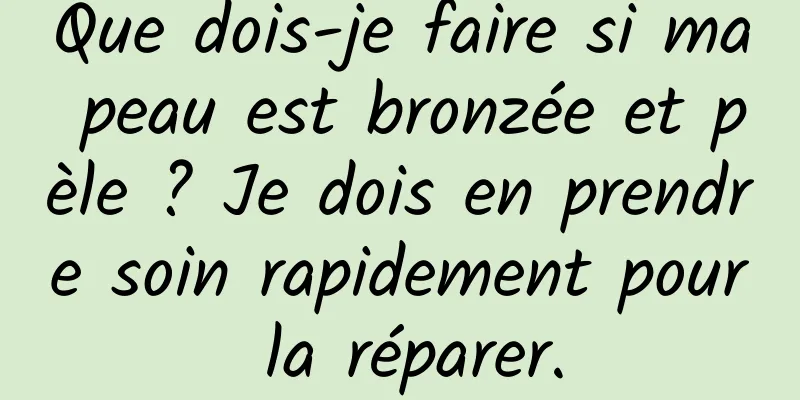 Que dois-je faire si ma peau est bronzée et pèle ? Je dois en prendre soin rapidement pour la réparer.