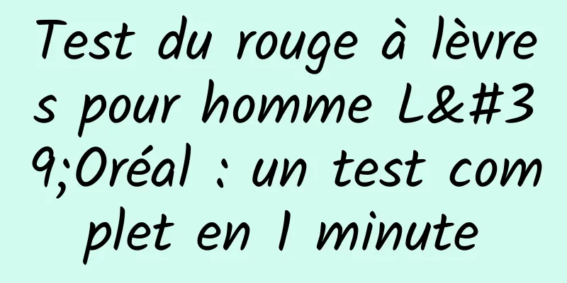 Test du rouge à lèvres pour homme L'Oréal : un test complet en 1 minute