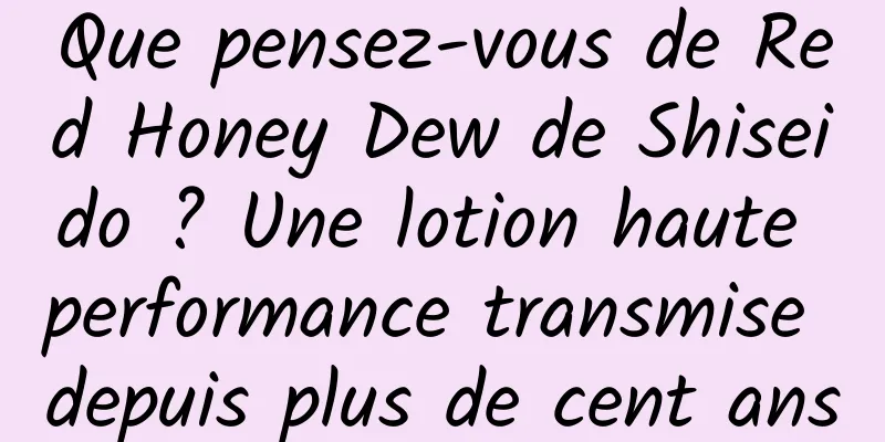 Que pensez-vous de Red Honey Dew de Shiseido ? Une lotion haute performance transmise depuis plus de cent ans