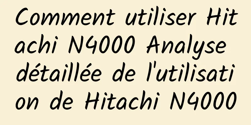 Comment utiliser Hitachi N4000 Analyse détaillée de l'utilisation de Hitachi N4000