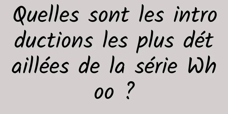 Quelles sont les introductions les plus détaillées de la série Whoo ?