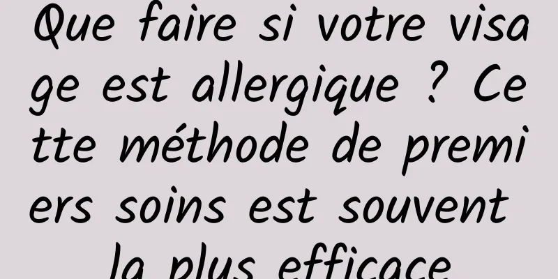 Que faire si votre visage est allergique ? Cette méthode de premiers soins est souvent la plus efficace