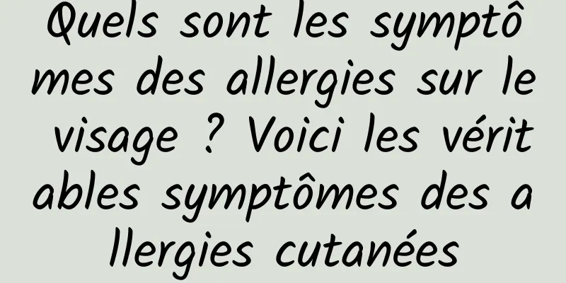 Quels sont les symptômes des allergies sur le visage ? Voici les véritables symptômes des allergies cutanées