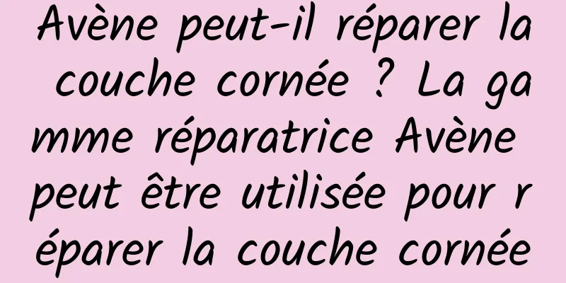 Avène peut-il réparer la couche cornée ? La gamme réparatrice Avène peut être utilisée pour réparer la couche cornée