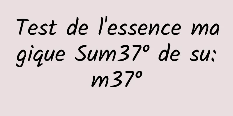 Test de l'essence magique Sum37° de su:m37°