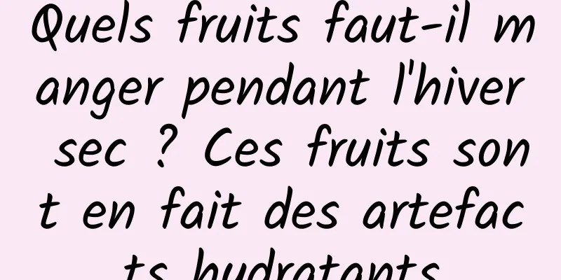 Quels fruits faut-il manger pendant l'hiver sec ? Ces fruits sont en fait des artefacts hydratants