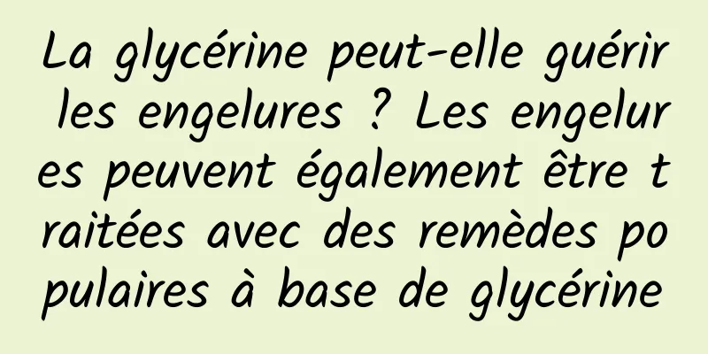 La glycérine peut-elle guérir les engelures ? Les engelures peuvent également être traitées avec des remèdes populaires à base de glycérine